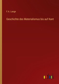 Geschichte des Materialismus bis auf Kant - Lange, F. A.