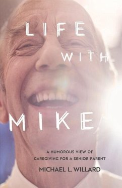 Life with Mike: A Humorous View of Caregiving for a Senior Parent - Willard, Michael L.