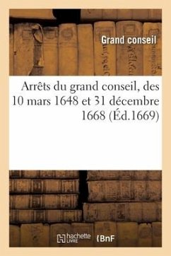 Arrêts du grand conseil, des 10 mars 1648 et 31 décembre 1668 - Grand Conseil Arrêts du grand conseil, des 10 mars 1648 et 31 décembre 1668 - Grand Conseil
