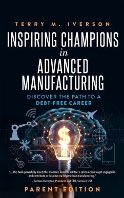 Inspiring Champions in Advanced Manufacturing: Parent Edition: Discover the Path to a Debt-Free Career - Iverson, Terry M.