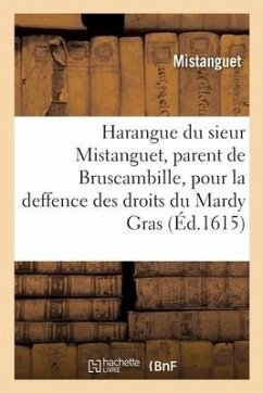 Harangue Du Sieur Mistanguet, Parent de Bruscambille, Pour La Deffence Des Droits Du Mardy Gras - Mistanguet