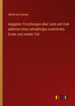 Aegypten: Forschungen über Land und Volk während eines zehnjährigen Aufenthalts. Erster und zweiter Teil - Kremer, Alfred Von
