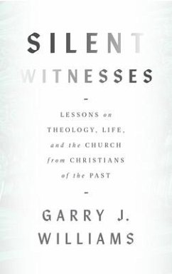 Silent Witnesses: Lessons on Theology, Life, and the Church from Christians of the Past - Williams, Garry