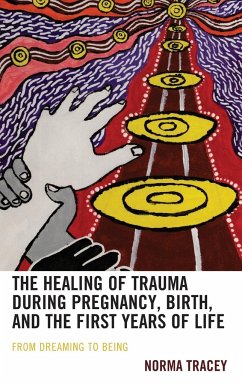 The Healing of Trauma during Pregnancy, Birth, and the First Years of Life - Tracey, Norma