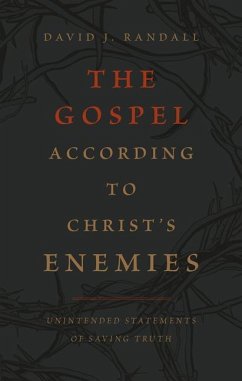 The Gospel According to Christ's Enemies - Randall, David J.