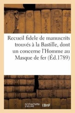 Recueil fidele de manuscrits trouvés à la Bastille, dont un concerne l'Homme au Masque de fer - Collectif