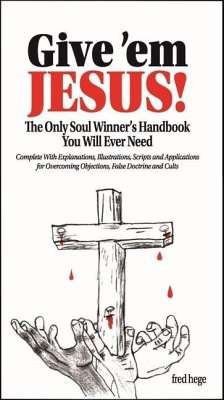 Give 'em Jesus: The Only Soul Winners Handbook You Will Ever Need! - Hege, Fred