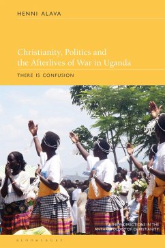 Christianity, Politics and the Afterlives of War in Uganda: There Is Confusion - Alava, Henni