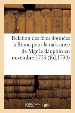 Relation Des Fêtes Données À Rome Pour La Naissance de Mgr Le Dauphin En Novembre 1729 - Collectif