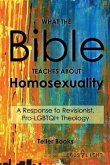 What the Bible Teaches About Homosexuality: A Response to Revisionist, Pro- LGBTQI+ Theology