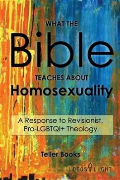 What the Bible Teaches About Homosexuality: A Response to Revisionist, Pro- LGBTQI+ Theology - Books, Teller