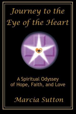 Journey to the Eye of the Heart: A Spiritual Odyssey of Hope, Faith, and Love - Sutton, Marcia
