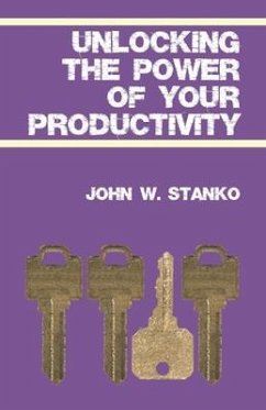 Unlocking The Power Of Your Productivity - Stanko, John W.
