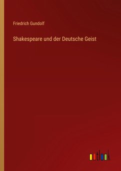 Shakespeare und der Deutsche Geist - Gundolf, Friedrich
