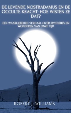 De levende Nostradamus en de occulte kracht: hoe wisten ze dat? Een waargebeurd verhaal over mysteries en wonderen van onze tijd (eBook, ePUB) - Williams, Robert J.