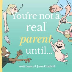 You're Not a Real Parent Until... - Dooley, Scott; Chatfield, Jason