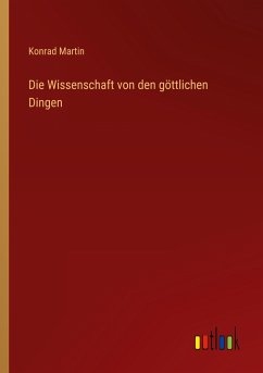 Die Wissenschaft von den göttlichen Dingen - Martin, Konrad