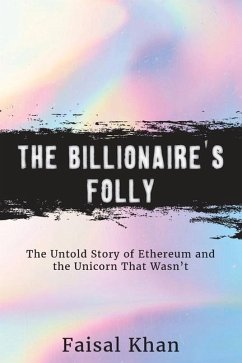 The Billionaire's Folly: The Untold Story of Ethereum and the Unicorn That Wasn't - Khan, Faisal