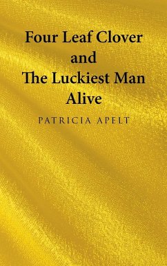Four Leaf Clover and the Luckiest Man Alive - Apelt, Patricia