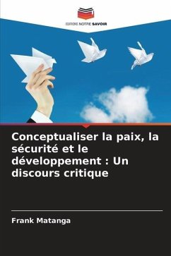 Conceptualiser la paix, la sécurité et le développement : Un discours critique - Matanga, Frank