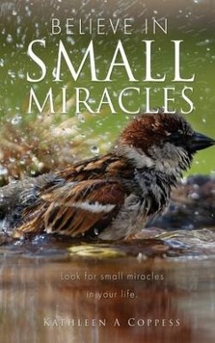 Believe in Small Miracles: Look for small miracles in your life. - Coppess, Kathleen A.