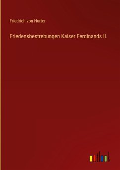 Friedensbestrebungen Kaiser Ferdinands II. - Hurter, Friedrich Von