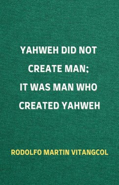 Yahweh Did Not Create Man; It Was Man Who Created Yahweh (eBook, ePUB) - Vitangcol, Rodolfo Martin