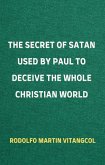 The Secret of Satan Used by Paul to Deceive the Whole Christian World (eBook, ePUB)