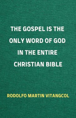 The Gospel is the Only Word of God in the Entire Christian Bible (eBook, ePUB) - Vitangcol, Rodolfo Martin