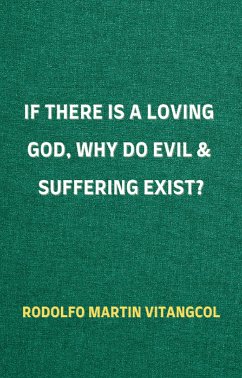 If There Is a Loving God, Why Do Evil and Suffering Exist? (eBook, ePUB) - Vitangcol, Rodolfo Martin