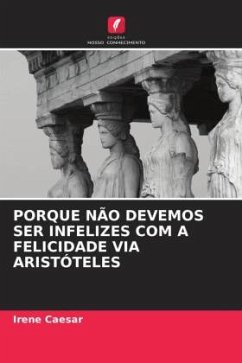 Porque Não Devemos Ser Infelizes Com a Felicidade Via Aristóteles - Caesar, Irene