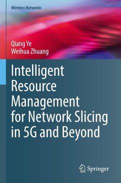 Intelligent Resource Management for Network Slicing in 5G and Beyond - Ye, Qiang;Zhuang, Weihua