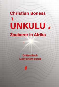 Unkulu - Zauberer in Afrika - Drittes Buch: Licht bricht durch - Boness, Christian Martin