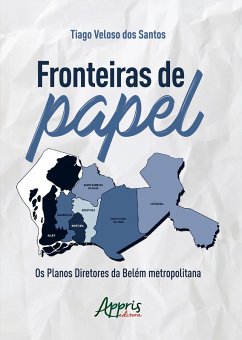 Fronteiras de Papel: Os Planos Diretores da Belém Metropolitana (eBook, ePUB) - Santos, Tiago Veloso dos