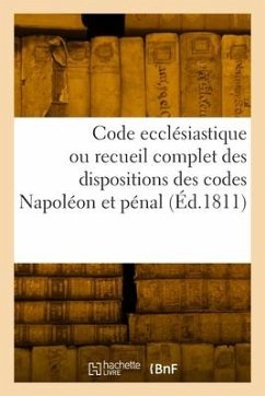 Code ecclésiastique ou recueil complet des dispositions des codes Napoléon et pénal - Collectif