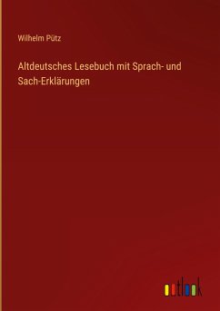 Altdeutsches Lesebuch mit Sprach- und Sach-Erklärungen - Pütz, Wilhelm