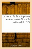 Le moyen de devenir peintre en trois heures. Nouvelle edition Le moyen de devenir peintre en trois heures. Nouvelle edition