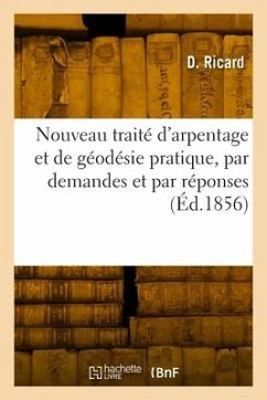 Nouveau traité d'arpentage et de géodésie pratique, par demandes et par réponses - Ricard, D.