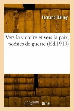 Vers la victoire et vers la paix, poésies de guerre - Halley, Fernand