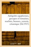 Antiquités egyptiennes, grecques et romaines, marbres, bronzes, verrerie, céramique