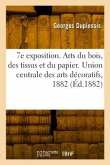 7e exposition. Arts du bois, des tissus et du papier. Union centrale des arts décoratifs, 1882