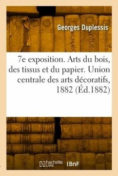 7e exposition. Arts du bois, des tissus et du papier. Union centrale des arts décoratifs, 1882 - Duplessis, Georges