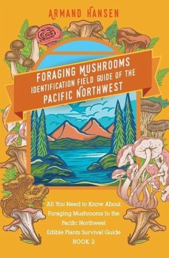 All you need to know about foraging mushrooms in the pacific northwest - Edible Plants Survival Guide Book 2 - Hansen, Armand