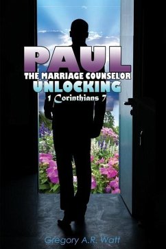 Paul the Marriage Counselor: Unlocking 1 Corinthians 7 - Watt, Gregory A. R.