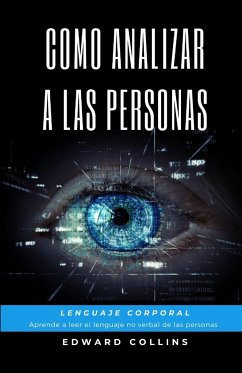 Como Analizar a las Personas. Lenguaje Corporal. Aprende a Leer el Lenguaje no Verbal de las Personas. - Collins, Edward