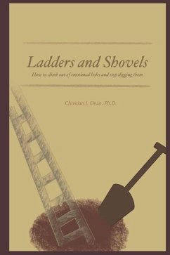 Ladders and Shovels: How to Climb Out of Emotional Holes and Stop Digging Them - Dean, Christian J.