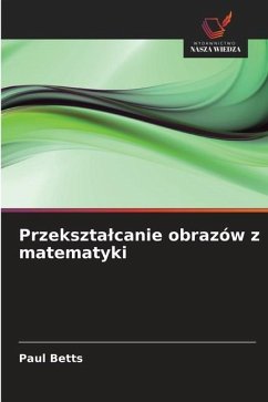 Przekszta¿canie obrazów z matematyki - Betts, Paul