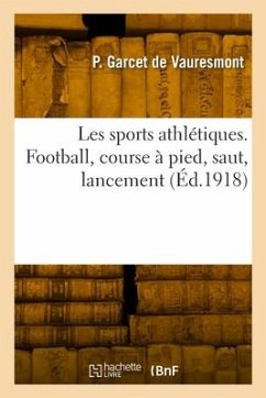 Les sports athlétiques. Football, course à pied, saut, lancement - Garcet de Vauresmont, P.