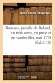 Romans, parodie de Roland, en trois actes, en prose et en vaudevilles, mai 1778
