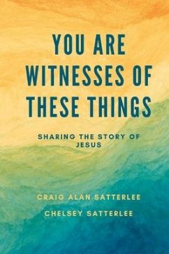 You Are Witnesses of These Things: Sharing the Story of Jesus - Satterlee, Chelsey; Satterlee, Craig A.